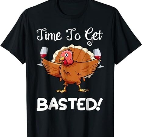 Turkey wine drinking time to get basted funny thanksgiving t-shirt Turkey wine drinking time to get basted funny thanksgiving t-shirt