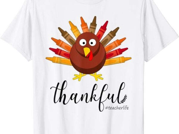 Turkey with crayon thankful teacher life funny thanksgiving t-shirt