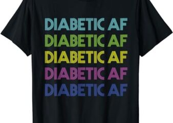 Type 1 Diabetes Awareness Diabetic AF Funny Gift Men Women T-Shirt PNG File