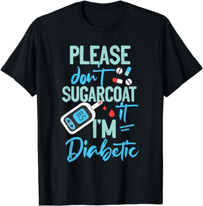 Type 1 Diabetes Awareness Please Don’t Sugarcoat Diabetic T-Shirt