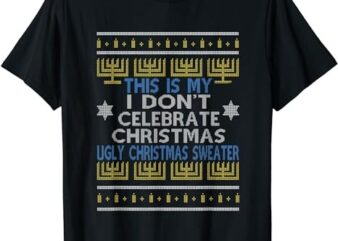 Ugly Hanukkah Sweater This is My I Dont Celebrate Christmas T-Shirt PNG File