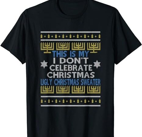 Ugly hanukkah sweater this is my i dont celebrate christmas t-shirt png file
