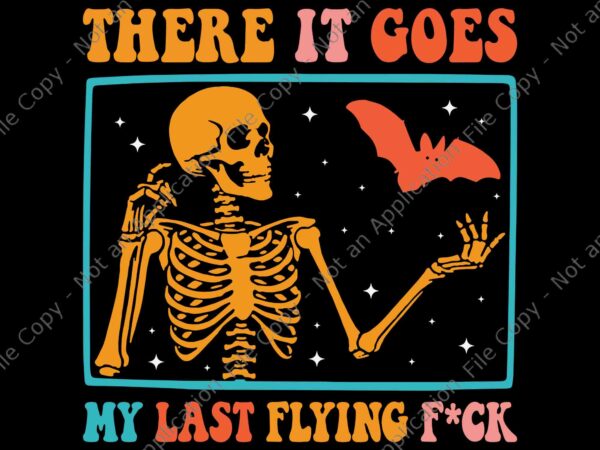 There it goes my last flying fuck skeletons svg, halloween skeletons svg, skeletons svg, halloween svg t shirt designs for sale