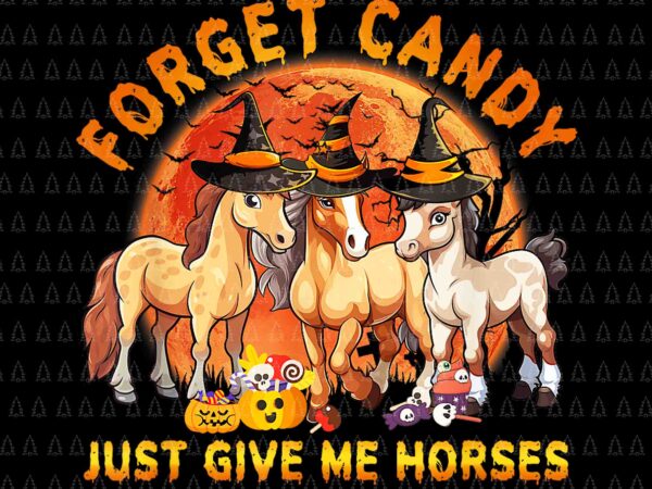 Forget candy just give me horses halloween png, horses halloween png, horses png, halloween png t shirt graphic design