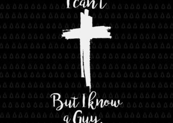I Can’t But I Know A Guy Jesus Cross Christian Svg, Jesus Christian Svg, Funny Quote Svg