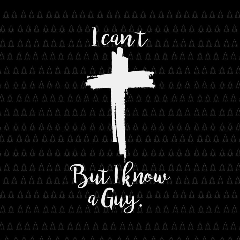 I Can’t But I Know A Guy Jesus Cross Christian Svg, Jesus Christian Svg, Funny Quote Svg