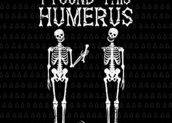 I Found Humerus Svg, Halloween Skeleton Svg, Skeleton Svg, Humerus Skeleton Svg, Halloween Svg