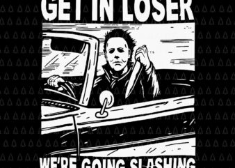 Get In Loser We’re Going Slashing Svg, Horror Character Halloween Svg, Horror Character Svg, Halloween Svg t shirt design template