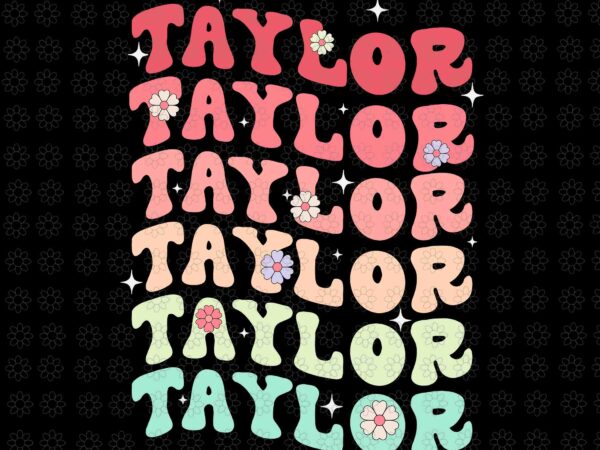 Name taylor girl boy retro groovy 80’s 70’s colourful svg, taylor personalized name boy girl svg, taylor svg, taylor name svg, T shirt vector artwork