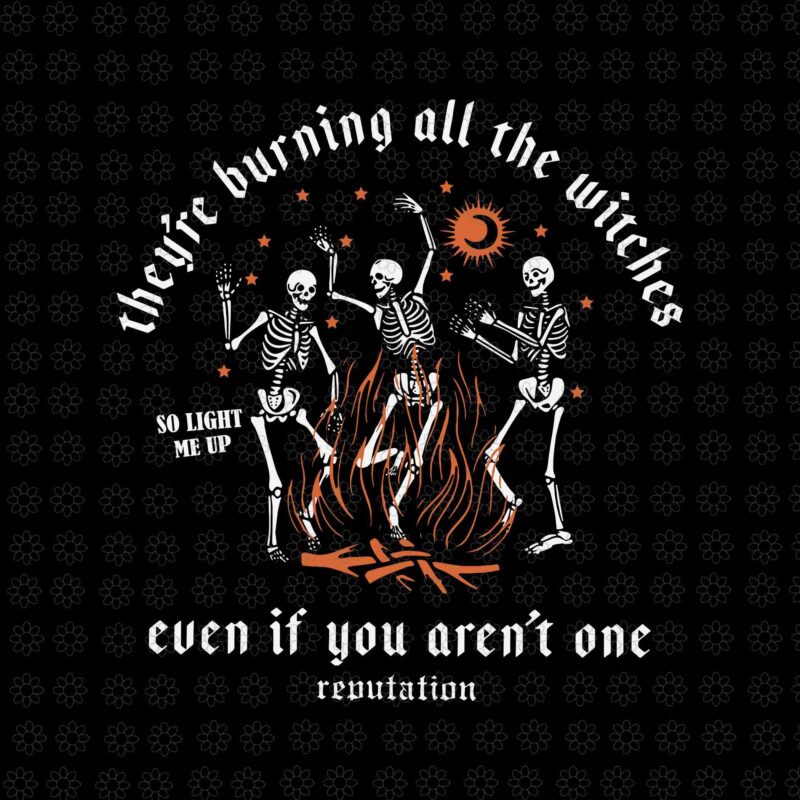 They’re Burning All The Witches Halloween Skeleton Dancing Svg, Skeleton Dancing Svg, Skeleton Halloween Svg, Halloween Svg