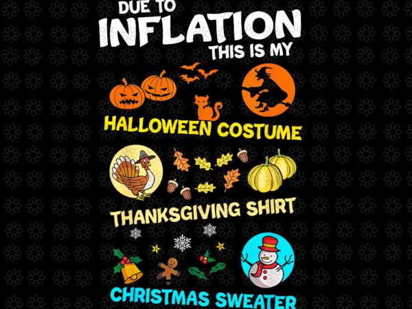 Due to inflation this is my spooky halloween costume thanksgiving shirt christmas sweater png, halloween png, christmas png, thanksgiving t shirt vector illustration