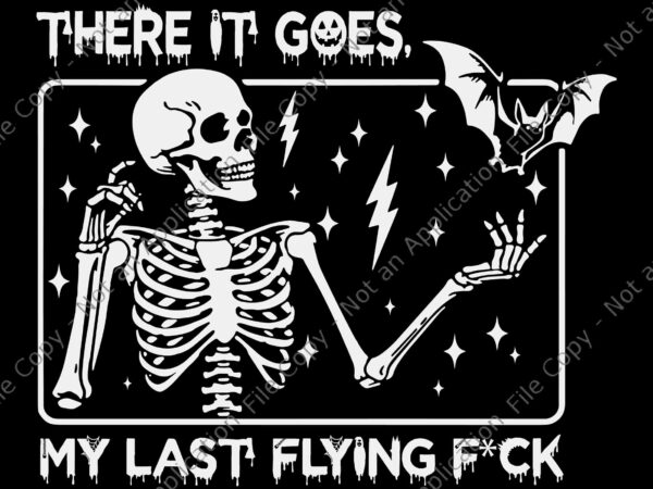 There it goes my last flying fuck svg, halloween skeleton svg, skeleton svg, halloween svg t shirt designs for sale