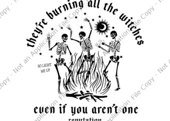 They’re Burning All The Witches Even If You Aren’t One Svg, Halloween Skeleton Svg, Halloween Svg, Skeleton Svg t shirt designs for sale