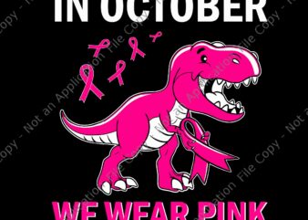 In October We Wear Pink Breast Cancer Trex Dino Svg, In October We Wear Pink Svg, Dino Breast Cancer Svg, Breast Cancer T-rex Svg, Dinosaur Pink Svg