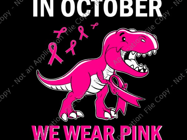 In october we wear pink breast cancer trex dino svg, in october we wear pink svg, dino breast cancer svg, breast cancer t-rex svg, dinosaur pink svg t shirt design for sale