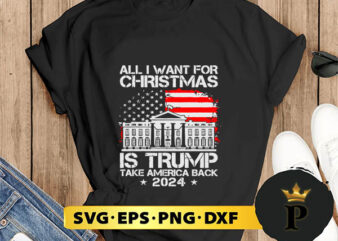 Usa Flag All I Want For Christmas Is Trump Take America Back 2024 SVG, Merry Christmas SVG, Xmas SVG PNG DXF EPS