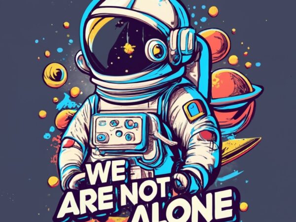 T-shirt design of a little astronaut, with text “we are not alone” png file