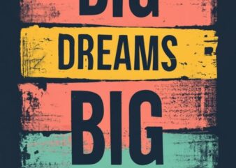 t-shirt with words “BIG DREAMS. BIG ACTIONS”, vintage colors PNG File