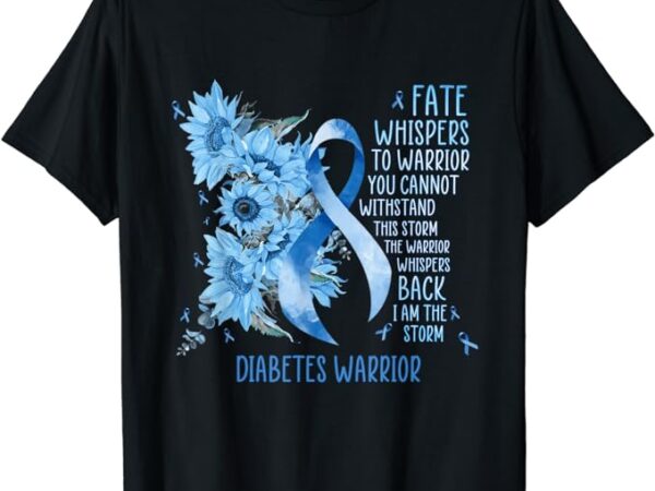 Warrior whispers to fate i am the storm, diabetes warrior t-shirt