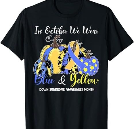 We wear yellow and blue pumpkins for down syndrome awareness t-shirt png file