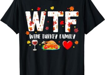 Wine Turkey Family Shirt WTF Funny Thanksgiving Gift Shirt T-Shirt