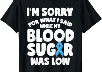 World Diabetes Day Im Sorry For What I Said Funny Diabetic T-Shirt PNG File