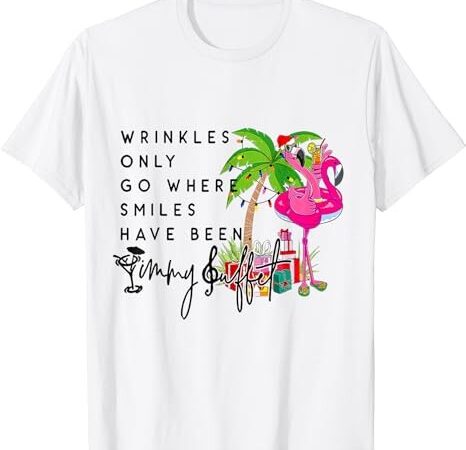 Wrinkles only go where smiles have been t-shirt png file