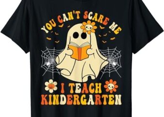 You Can’t Scare Me I Teach Kindergarten Halloween Teacher T-Shirt PNG File