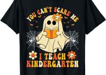 You Can’t Scare Me I Teach Kindergarten Halloween Teacher T-Shirt PNG File