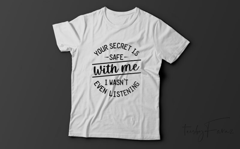Your secret is safe with me I wasn’t even listening | Prinnt Ready t shirt design for sale