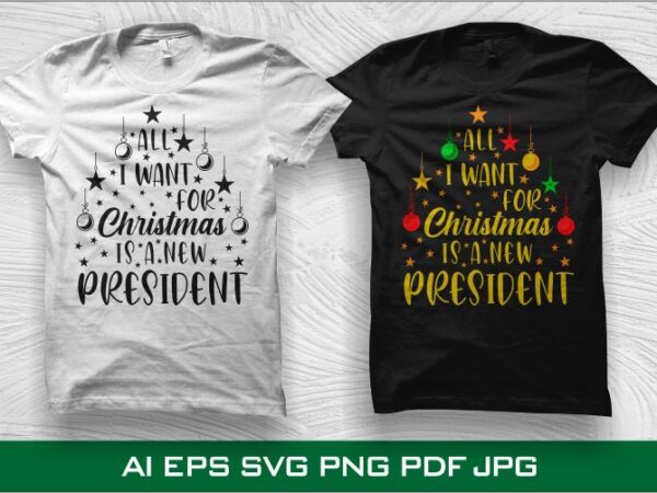 All i want for christmas is a new president, christmas t shirt design, funny christmas t shirt, christmas svg, merry christmas svg, funny christmas t shirt design, christmas t shirt,