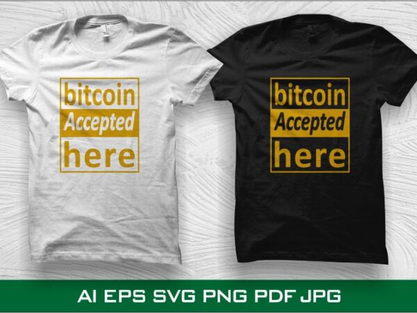 Bitcoin accepted here, bitcoin generation, new generation t shirt design, bitcoin generation vector illustration, cryptocurrency vector illustration, bitcoin svg, bit coin png, bitcoin t shirt design for sale