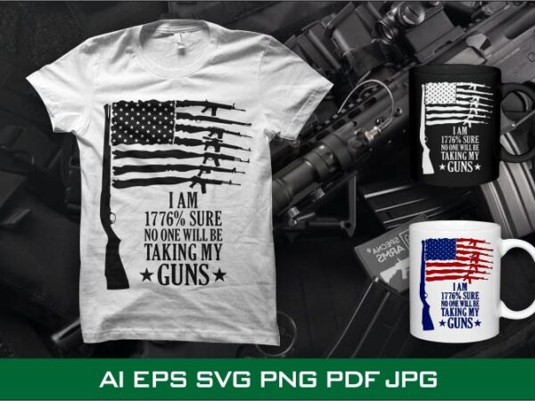 Iam 1776 sure t-shirt design, 2nd amendment t-shirt design, american flag guns shirt design, 2nd amendment svg, us flag guns illustration, 4