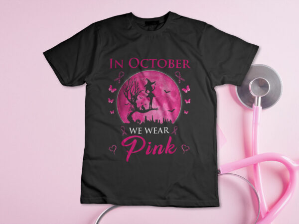 In october we wear pink halloween witch breast cancer t-shirt design