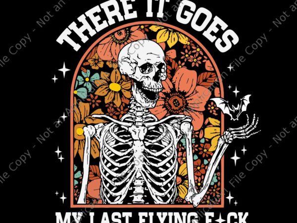 There it goes my last flying fuck skeletons svg, halloween skeletons svg, skeletons svg, halloween svg t shirt designs for sale
