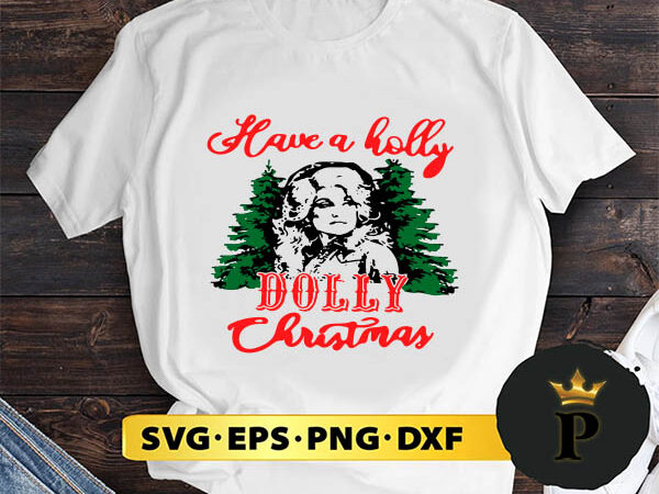 Have a holly dolly christmas svg, merry christmas svg, xmas svg png dxf eps graphic t shirt Have a holly dolly christmas svg, merry christmas svg, xmas svg png dxf eps graphic t shirt