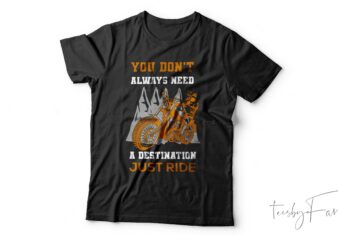 You don’t always need a destination just ride| T-shirt design for sale