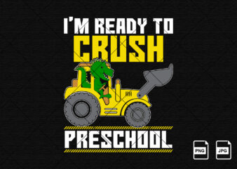 I am ready to crush preschool construction boy dinosaur back to school shirt print template kindergarten graduation first day of school t shirt design for sale