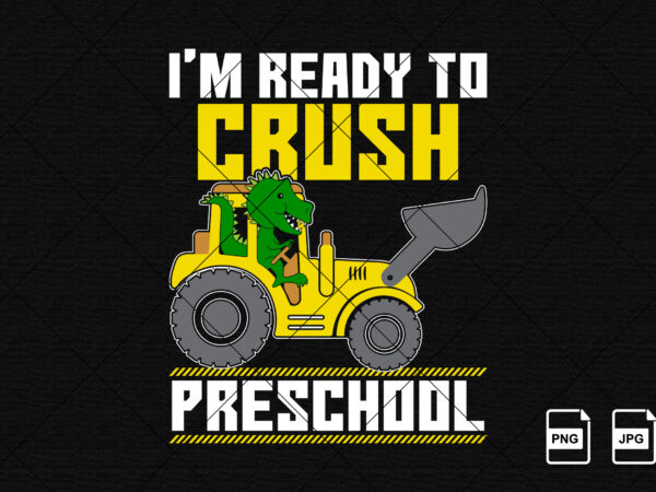I am ready to crush preschool construction boy dinosaur back to school shirt print template kindergarten graduation first day of school t shirt design for sale