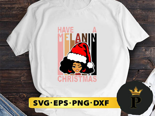 Santa black girl have a melanin christmas svg, merry christmas svg, xmas svg png dxf eps t shirt template vector