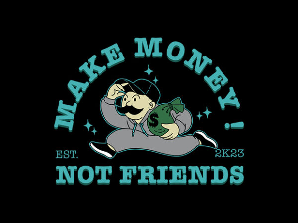 Make money not friends t shirt designs for sale