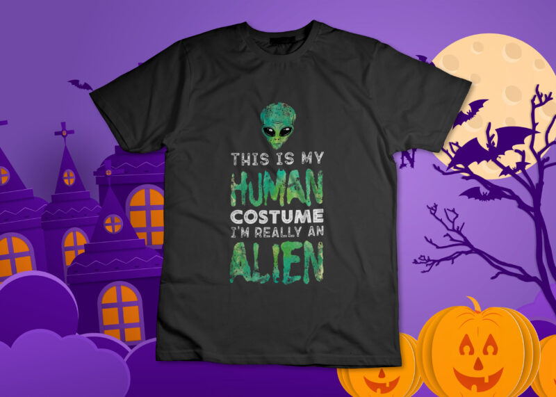 Weird Funny This is My Human Costume I’m Really An Alien T-Shirt Design