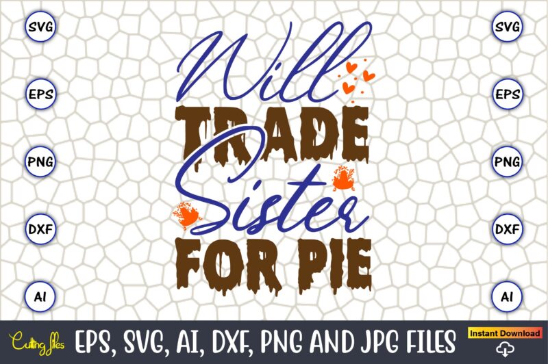 Will Trade Sister For Pie,Thanksgiving day, Thanksgiving SVG, Thanksgiving, Thanksgiving t-shirt, Thanksgiving svg design, Thanksgiving t-sh