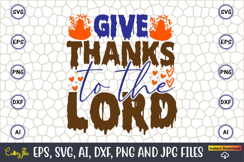 Give Thanks To The Lord,Thanksgiving day, Thanksgiving SVG, Thanksgiving, Thanksgiving t-shirt, Thanksgiving svg design, Thanksgiving t-shir