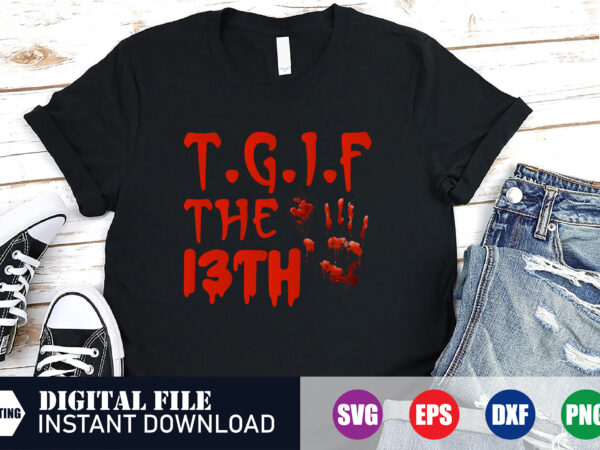 T g i f the 13th t-shirt design, black friday, t g i f, blackfridaydeals, when is black friday, cybermonday, holidaysale, doorbusters