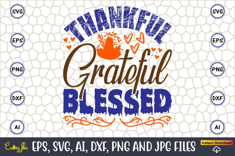 Thankful Grateful Blessed,Thanksgiving day, Thanksgiving SVG, Thanksgiving, Thanksgiving t-shirt, Thanksgiving svg design, Thanksgiving t-sh