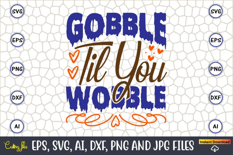 Gobble Til You Wobble,Thanksgiving day, Thanksgiving SVG, Thanksgiving, Thanksgiving t-shirt, Thanksgiving svg design, Thanksgiving t-shirt