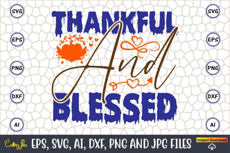 Thankful And Blessed,Thanksgiving day, Thanksgiving SVG, Thanksgiving, Thanksgiving t-shirt, Thanksgiving svg design, Thanksgiving t-shirt d