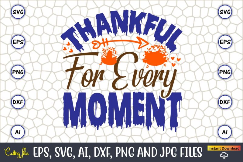 Thankful For Every Moment,Thanksgiving day, Thanksgiving SVG, Thanksgiving, Thanksgiving t-shirt, Thanksgiving svg design, Thanksgiving t-sh