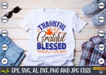 Thankful Grateful Blessed,Thanksgiving day, Thanksgiving SVG, Thanksgiving, Thanksgiving t-shirt, Thanksgiving svg design, Thanksgiving t-sh
